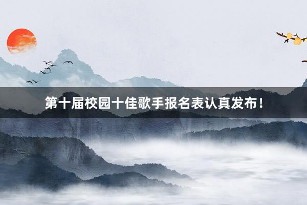 第十届校园十佳歌手报名表认真发布！